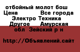 отбойный молот бош › Цена ­ 8 000 - Все города Электро-Техника » Другое   . Амурская обл.,Зейский р-н